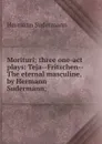 Morituri; three one-act plays: Teja--Fritzchen--The eternal masculine, by Hermann Sudermann; - Sudermann Hermann