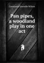 Pan pipes, a woodland play in one act - Constance Grenelle Wilcox