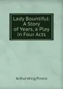 Lady Bountiful: A Story of Years, a Play in Four Acts - Pinero Arthur Wing