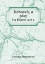 Deborah, a play in three acts - Lascelles Abercrombie