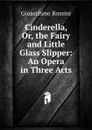 Cinderella, Or, the Fairy and Little Glass Slipper: An Opera in Three Acts - Gioacchino Rossini