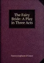 The Fairy Bride: A Play in Three Acts - Norreys Jephson O'Conor