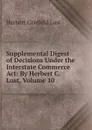 Supplemental Digest of Decisions Under the Interstate Commerce Act: By Herbert C. Lust, Volume 10 - Herbert Confield Lust