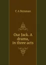 Our Jack. A drama, in three acts - C A Stenman