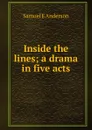 Inside the lines; a drama in five acts - Samuel E Anderson