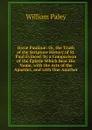 Horae Paulinae: Or, the Truth of the Scripture History of St. Paul Evinced. by a Comparison of the Epistle Which Bear His Name, with the Acts of the Apostles, and with One Another - William Paley