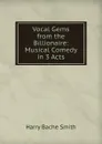 Vocal Gems from the Billionaire: Musical Comedy in 3 Acts - Harry B. Smith