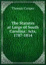 The Statutes at Large of South Carolina: Acts, 1787-1814 - David James McCord