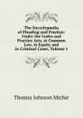 The Encyclopaedia of Pleading and Practice: Under the Codes and Practice Acts, at Common Law, in Equity and in Criminal Cases, Volume 1 - Thomas Johnson Michie