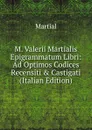 M. Valerii Martialis Epigrammatum Libri: Ad Optimos Codices Recensiti . Castigati (Italian Edition) - Martial