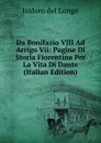 Da Bonifazio VIII Ad Arrigo Vii: Pagine Di Storia Fiorentina Per La Vita Di Dante (Italian Edition) - Isidoro del Lungo