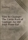 Tain Bo Cualnge: The Cattle-Raid of Cualnge: An Old Irish Prose-Epi - Unknown