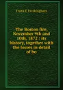 The Boston fire, November 9th and 10th, 1872 : its history, together with the losses in detail of bo - Frank E Frothingham