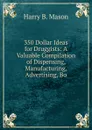 350 Dollar Ideas for Druggists: A Valuable Compilation of Dispensing, Manufacturing, Advertising, Bo - Harry B. Mason