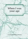 When I was your age - Laura Elizabeth Howe Richards