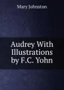 Audrey With Illustrations by F.C. Yohn - Mary Johnston