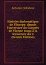 Histoire diplomatique de l.Europe, depuis l.ouverture du Congres de Vienne jusqu.a la fermeture du C (French Edition) - Antonin Debidour