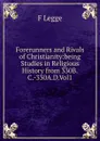 Forerunners and Rivals of Christianity:being Studies in Religious History from 330B.C.-330A.D.Vol1 - F Legge