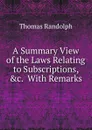 A Summary View of the Laws Relating to Subscriptions, .c.  With Remarks - Thomas Randolph