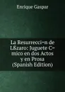 La Resurrecci.n de Lsszaro: Juguete C.mico en dos Actos y en Prosa (Spanish Edition) - Enrique Gaspar