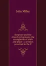 Scripture and the church in harmony, the strongholds of truth and peace : a sermon preached in the C - John Miller