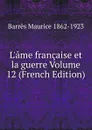 L.ame francaise et la guerre Volume 12 (French Edition) - Barrès Maurice 1862-1923