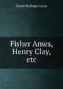 Fisher Ames, Henry Clay, etc. - Daniel Bedinger Lucas