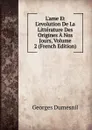 L.ame Et L.evolution De La Litterature Des Origines A Nos Jours, Volume 2 (French Edition) - Georges Dumesnil