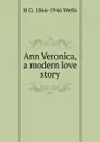Ann Veronica, a modern love story - H G. 1866-1946 Wells