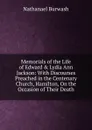 Memorials of the Life of Edward . Lydia Ann Jackson: With Discourses Preached in the Centenary Church, Hamilton, On the Occasion of Their Death - N. Burwash