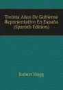 Treinta Anos De Gobierno Representativo En Espana (Spanish Edition) - Robert Hogg