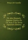 Un Ano Despues: Juguete Comico En Un Acto Y En Verso (Spanish Edition) - Pelayo Del Castillo