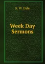 Week Day Sermons - R.W. Dale