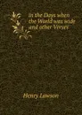 in the Days when the World was wide and other Verses - Henry Lawson