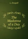 The Madonna of a Day - L. Dougall