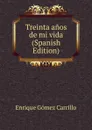 Treinta anos de mi vida (Spanish Edition) - Enrique Gómez Carrillo