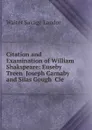 Citation and Examination of William Shakspeare: Euseby Treen  Joseph Carnaby  and Silas Gough  Cle - Walter Savage Landor