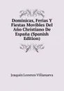 Dominicas, Ferias Y Fiestas Movibles Del Ano Christiano De Espana (Spanish Edition) - Joaquín Lorenzo Villanueva