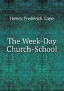 The Week-Day Church-School - Henry Frederick Cope
