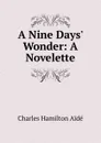 A Nine Days. Wonder: A Novelette - Charles Hamilton Aïdé