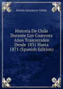 Historia De Chile Durante Los Cuarenta Anos Trascurridos Desde 1831 Hasta 1871 (Spanish Edition) - Ramón Sotomayor Valdés