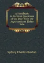 A Handbook to Political Questions of the Day: With the Arguments on Either Side - Sydney Charles Buxton