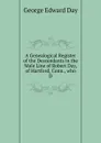 A Genealogical Register of the Descendants in the Male Line of Robert Day, of Hartford, Conn., who D - George Edward Day