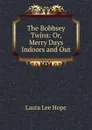 The Bobbsey Twins: Or, Merry Days Indoors and Out - Hope Laura Lee