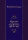 A Question of Honor: A Tragedy of the Present Day - Nordau Max Simon