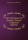 Ano Christiano De Espana, Volume 3 (Spanish Edition) - Joaquín Lorenzo Villanueva