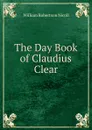 The Day Book of Claudius Clear - W. Robertson Nicoll