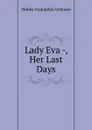 Lady Eva -, Her Last Days - Sidney Godolphin Osborne