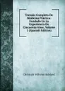 Tratado Completo De Medicina Practica: Fundado En La Experiencia De Cincuenta Anos, Volume 1 (Spanish Edition) - Christoph Wilhelm Hufeland