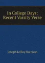 In College Days: Recent Varsity Verse - Joseph Le Roy Harrison